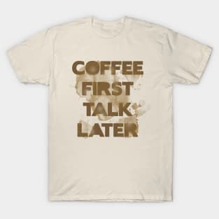 Coffee first, talk later T-Shirt